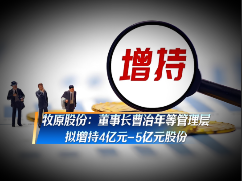 4-5亿元真金白银增持！牧原董事长曹治年带队增持！