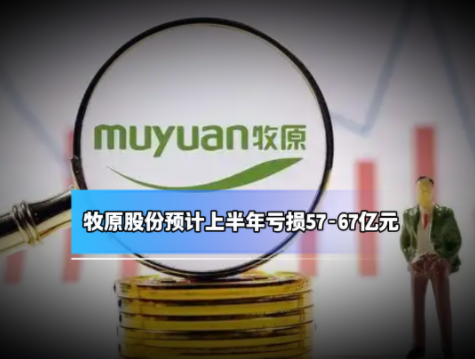 牧原股份半年度业绩预告:上半年亏损57-67亿元!成本持续下降 屠宰盈利提升!